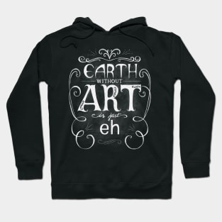 Earth Without Art Is Just Eh Hoodie